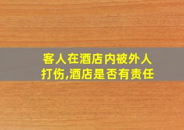 客人在酒店内被外人打伤,酒店是否有责任