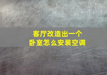 客厅改造出一个卧室怎么安装空调