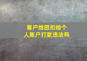 客户给回扣给个人账户打款违法吗