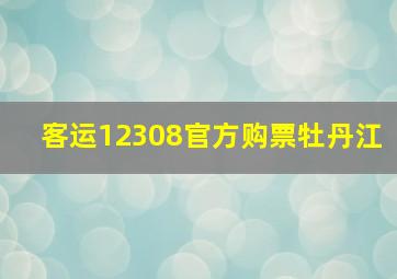 客运12308官方购票牡丹江