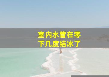 室内水管在零下几度结冰了