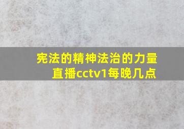 宪法的精神法治的力量直播cctv1每晚几点