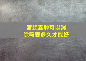 宫颈囊肿可以消除吗要多久才能好