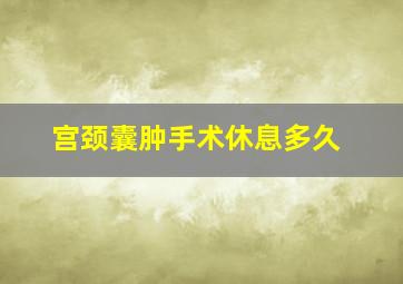 宫颈囊肿手术休息多久