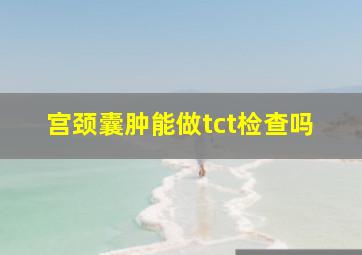 宫颈囊肿能做tct检查吗