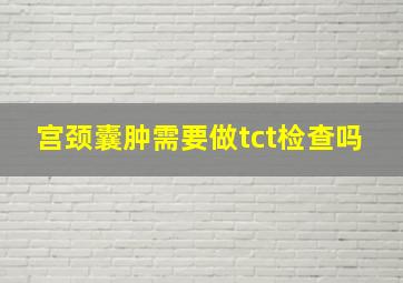 宫颈囊肿需要做tct检查吗