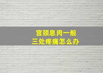 宫颈息肉一般三处疼痛怎么办