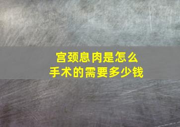 宫颈息肉是怎么手术的需要多少钱