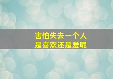 害怕失去一个人是喜欢还是爱呢