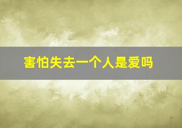 害怕失去一个人是爱吗