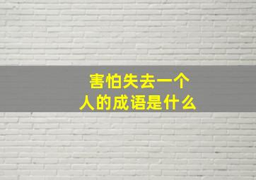 害怕失去一个人的成语是什么