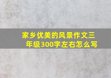 家乡优美的风景作文三年级300字左右怎么写