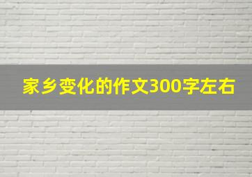 家乡变化的作文300字左右