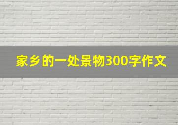 家乡的一处景物300字作文