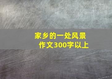 家乡的一处风景作文300字以上