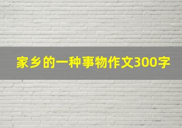 家乡的一种事物作文300字