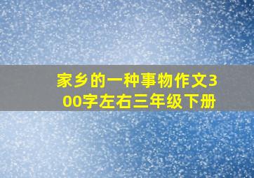 家乡的一种事物作文300字左右三年级下册