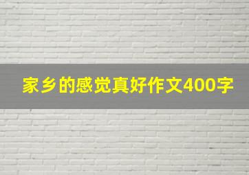 家乡的感觉真好作文400字