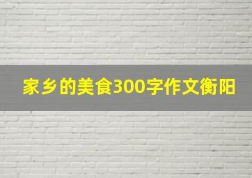 家乡的美食300字作文衡阳