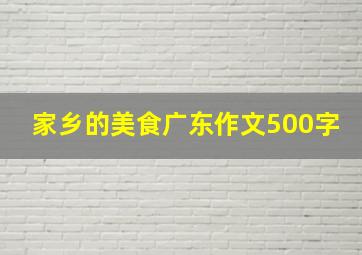 家乡的美食广东作文500字