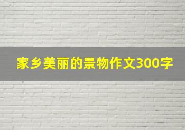 家乡美丽的景物作文300字