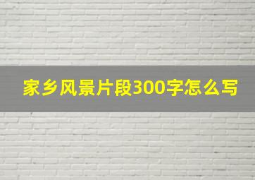 家乡风景片段300字怎么写