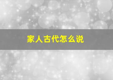 家人古代怎么说