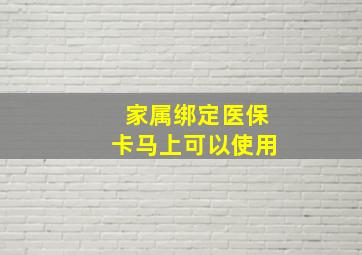 家属绑定医保卡马上可以使用