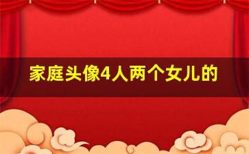 家庭头像4人两个女儿的