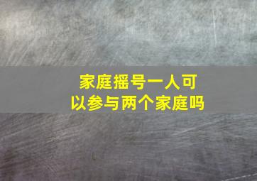 家庭摇号一人可以参与两个家庭吗