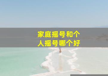 家庭摇号和个人摇号哪个好