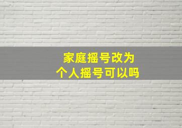 家庭摇号改为个人摇号可以吗