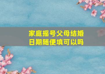 家庭摇号父母结婚日期随便填可以吗