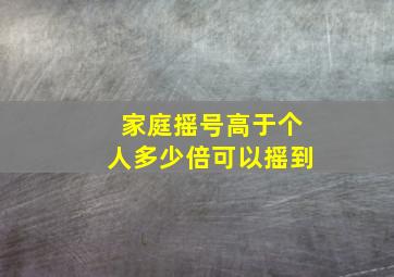 家庭摇号高于个人多少倍可以摇到