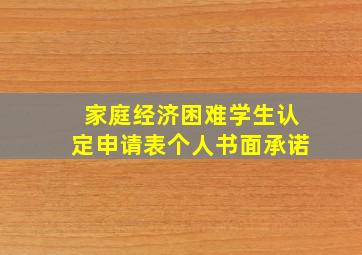 家庭经济困难学生认定申请表个人书面承诺