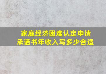 家庭经济困难认定申请承诺书年收入写多少合适