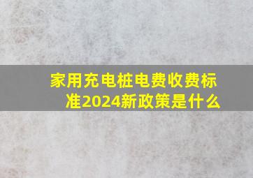 家用充电桩电费收费标准2024新政策是什么