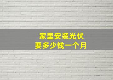 家里安装光伏要多少钱一个月