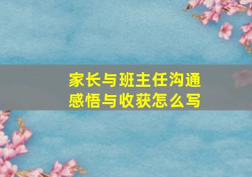 家长与班主任沟通感悟与收获怎么写