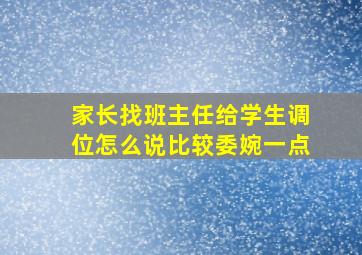 家长找班主任给学生调位怎么说比较委婉一点