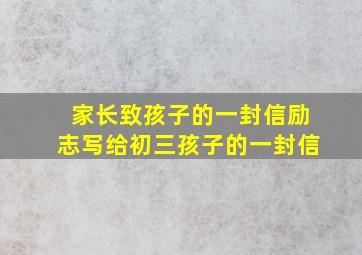 家长致孩子的一封信励志写给初三孩子的一封信