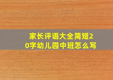 家长评语大全简短20字幼儿园中班怎么写