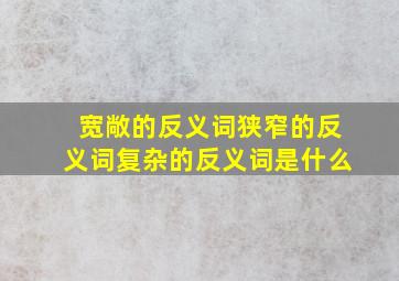 宽敞的反义词狭窄的反义词复杂的反义词是什么