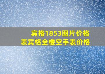 宾格1853图片价格表宾格全楼空手表价格