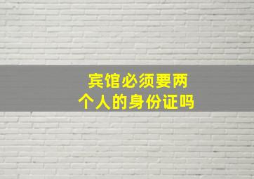 宾馆必须要两个人的身份证吗