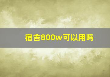 宿舍800w可以用吗