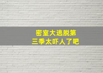 密室大逃脱第三季太吓人了吧