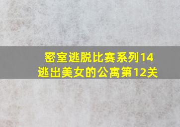 密室逃脱比赛系列14逃出美女的公寓第12关