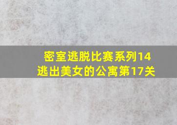 密室逃脱比赛系列14逃出美女的公寓第17关