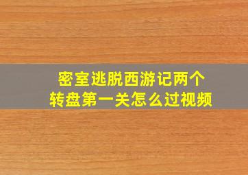 密室逃脱西游记两个转盘第一关怎么过视频